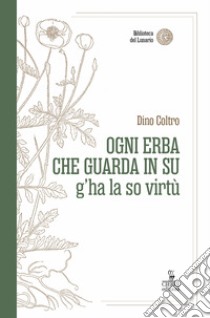 Ogni erba che guarda in su g'ha la so virtù libro di Coltro Dino; Girardi M. (cur.)