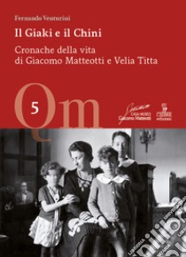 Il Giaki e il Chini. Cronache della vita di Giacomo Matteotti e Velia Titta libro di Venturini Fernando