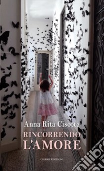 Rincorrendo l'amore libro di Cisotta Anna Rita