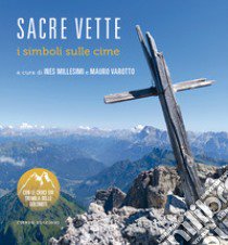 Sacre vette. I simboli sulle cime libro di Millesimi I. (cur.); Varotto M. (cur.)