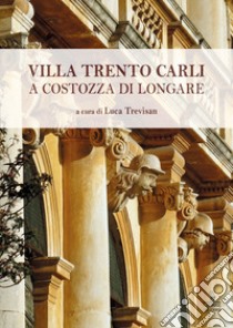 Villa Trento Carli a Costozza di Longare libro di Trevisan Luca