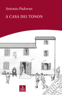 A casa dei Tonon libro di Padovan Antonio