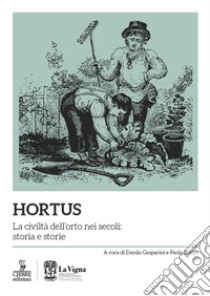 Hortus. La civiltà dell'orto nei secoli: storia e storie libro di Gasparini D. (cur.); Scarpi P. (cur.)