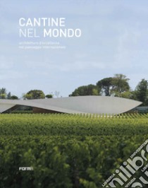 Cantine nel mondo. Architetture d'eccellenza nel paesaggio internazionale libro di Molinari L. (cur.); Visini A. (cur.)