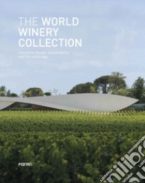 The World Winery Collection. Innovative design, sustainability and the landscape libro di Molinari L. (cur.); Visini A. (cur.)