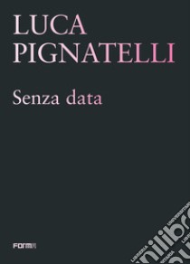 Luca Pignatelli. Senza data. Ediz. illustrata libro di Risaliti S. (cur.)