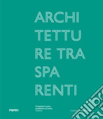 Architetture trasparenti. Progettare il vetro, progettare col vetro: Faraone. Ediz. illustrata libro di Moscatelli M. (cur.)