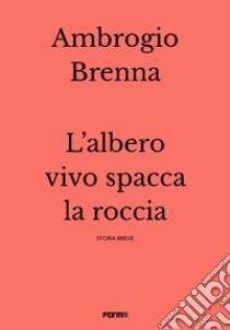 L'albero vivo spacca la roccia libro di Brenna Ambrogio