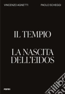 Il tempio. La nascita dell'Eidos. Ediz. inglese libro di Agnetti Vincenzo; Scheggi Paolo