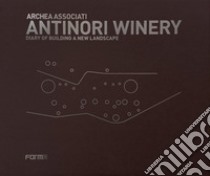 Antinori Winery. Diary of building a new landscape libro di Andreini Laura; Antinori Piero; Casamonti Marco