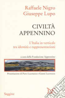 Civiltà Appennino. L'Italia in verticale tra identità e rappresentazioni libro di Nigro Raffaele; Lupo Giuseppe; Fondazione Appennino (cur.)