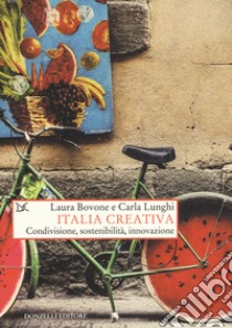 Italia creativa. Condivisione, sostenibilità e innovazione libro di Bovone Laura; Lunghi Carla