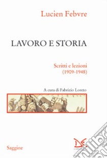 Lavoro e storia. Scritti e lezioni (1909-1948) libro di Febvre Lucien; Loreto F. (cur.)