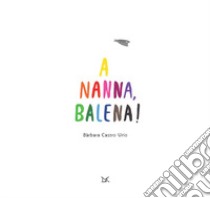 A nanna, balena! Ediz. a colori libro di Castro Urío Bàrbara