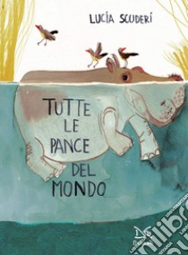 Tutte le pance del mondo. Ediz. a colori libro di Scuderi Lucia