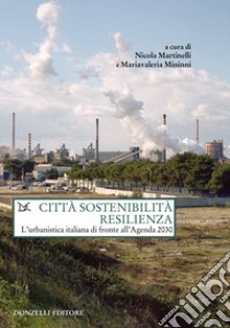 Città sostenibilità resilienza. L'urbanistica italiana di fronte all'Agenda 2030 libro di Martinelli N. (cur.); Mininni M. (cur.)