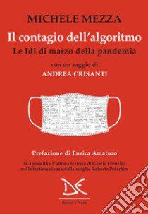 Il contagio dell'algoritmo. Le Idi di marzo della pandemia libro di Mezza Michele