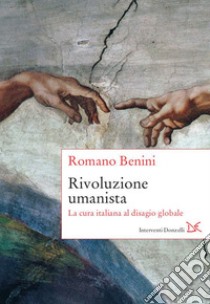 Rivoluzione umanista. La cura italiana al disagio globale libro di Benini Romano