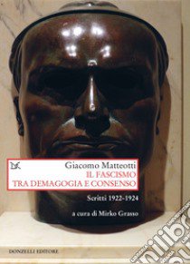 Il fascismo tra demagogia e consenso. Scritti 1922-1924 libro di Matteotti Giacomo; Grasso M. (cur.)