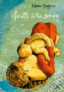 Il frutto del tuo seno. Ediz. a colori libro di Negrin Fabian