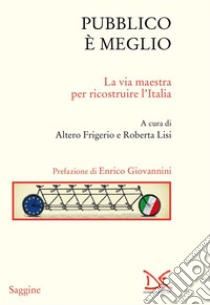 Pubblico è meglio. La via maestra per ricostruire l'Italia libro di Frigerio A. (cur.); Lisi R. (cur.)