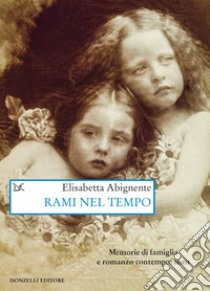 Rami nel tempo. Memorie di famiglia e romanzo contemporaneo libro di Abignente Elisabetta