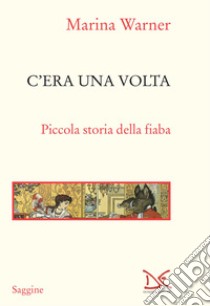 C'era una volta. Piccola storia della fiaba libro di Warner Marina