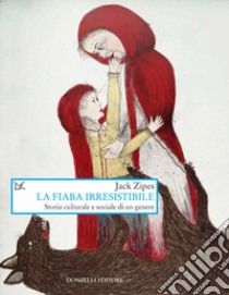 La fiaba irresistibile. Storia culturale e sociale di un genere libro di Zipes Jack