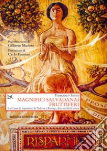 Magnifici salvadanai fruttiferi. La Cassa di risparmio di Padova e Rovigo, due secoli di storia libro di Sanna Francesco