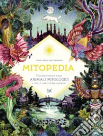 Mitopedia. Un'enciclopedia degli animali mitologici e delle loro storie magiche libro di Good Wives and Warriors