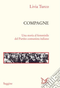 Compagne. Una storia al femminile del Partito comunista italiano libro di Turco Livia