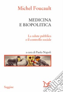 Medicina e biopolitica. La salute pubblica e il controllo sociale libro di Foucault Michel; Napoli P. (cur.)