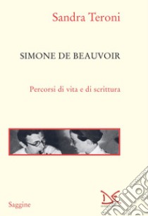 Simone de Beauvoir. Percorsi di vita e di scrittura libro di Teroni Sandra