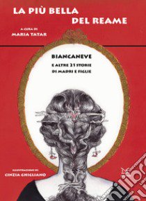 La più bella del reame. Biancaneve e altre 21 storie di madri e figlie libro di Tatar M. (cur.)