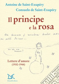 Il principe e la rosa. Lettere d'amore (1930-1944) libro di Saint-Exupéry Antoine de; Saint-Exupéry Consuelo de