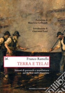 Terra e telai. Sistemi di parentela e manifattura nel Biellese dell'Ottocento libro di Ramella Franco