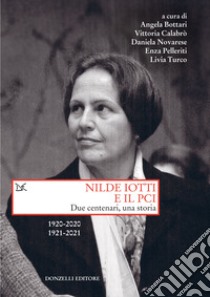 Nilde Iotti e il PCI. Due centenari, una storia. 1920-2022. 1921-2021 libro di Bottari A. (cur.); Calabrò V. (cur.); Novarese D. (cur.)