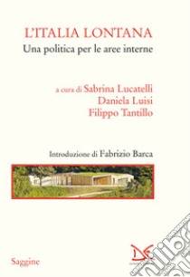 L'Italia lontana. Una politica per le aree interne libro di Lucatelli S. (cur.); Luisi D. (cur.); Tantillo F. (cur.)