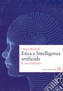 Etica e Intelligenza artificiale. Il caso sanitario libro di Mannelli Chiara