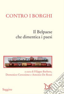 Contro i borghi. Il Belpaese che dimentica i paesi libro di Barbera F. (cur.); Cersosimo D. (cur.); De Rossi A. (cur.)