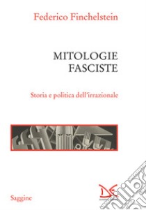 Mitologie fasciste. Storia e politica dell'irrazionale libro di Finchelstein Federico