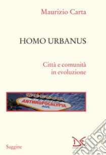 Homo urbanus. Città e comunità in evoluzione libro di Carta Maurizio