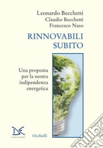 Rinnovabili subito. Una proposta per la nostra indipendenza energetica libro di Becchetti Leonardo; Becchetti Claudio; Naso Francesco