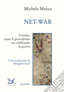 Net-war. Ucraina: come il giornalismo sta cambiando la guerra libro di Mezza Michele