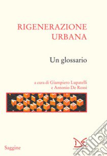 Rigenerazione urbana. Un glossario libro di Lupatelli G. (cur.); De Rossi A. (cur.)