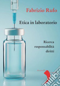 Etica in laboratorio. Ricerca, responsabilità, diritti. Nuova ediz. libro di Rufo Fabrizio