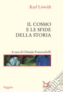 Il cosmo e le sfide della storia libro di Löwith Karl; Franceschelli O. (cur.)