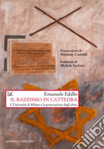 Il razzismo in cattedra. L'Università di Milano e la persecuzione degli ebrei libro di Edallo Emanuele