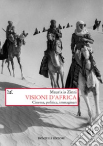 Visioni d'Africa. Cinema, politica, immaginari libro di Zinni Maurizio