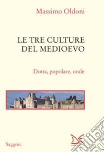 Le tre culture del medioevo. Dotta, popolare, orale libro di Oldoni Massimo